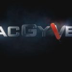 [Série Tv] MacGyver : J’ai tenu 3 épisodes !